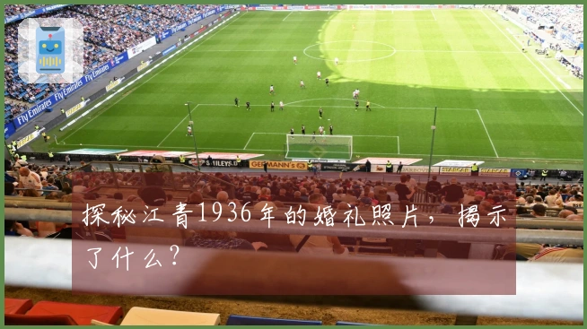探秘江青1936年的婚礼照片，揭示了什么？