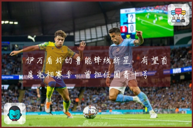 伊万看好的鲁能锋线新星，有望首度亮相赛季，曾担任国青十号